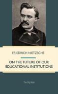 Ebook On the Future of our Educational Institutions di Friedrich Nietzsche edito da Interactive Media