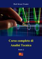 Ebook Corso completo di Analisi Tecnica - Parte 2 di Wall Street Trader edito da Edizioni R.E.I.