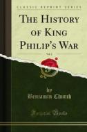 Ebook The History of King Philip's War di Benjamin Church edito da Forgotten Books