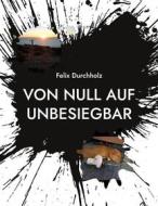 Ebook Von null auf unbesiegbar di Felix Durchholz edito da Books on Demand
