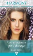 Ebook Una principessa per il chirurgo di Karin Baine edito da HarperCollins Italia