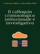 Ebook Il colloquio criminologico istituzionale e investigativo di Francesca Mamo, Alessandra Mina edito da Francesca Mamo