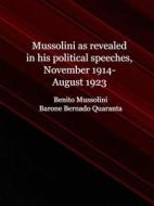 Ebook Mussolini as revealed in his political speeches, November 1914-August 1923 di Benito Mussolini, Barone Bernardo Quaranta di San Severino edito da Librorium Editions