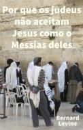 Ebook Por Que Os Judeus Não Aceitam Jesus Como O Messias Deles di Bernard Levine edito da Babelcube Inc.