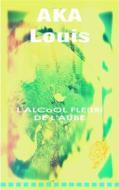 Ebook L'Alcool Fleuri de L'Aube di Louis Aka edito da Books on Demand