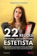 Ebook 22 REGOLE per avere SUCCESSO come ESTETISTA di Valentina Tecchio edito da Engage Editore