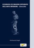 Ebook Ecografia ed imaging integrato dell’arto inferiore: ginocchio di Ferdinando Draghi edito da Athena