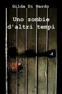 Ebook Uno zombie d'altri tempi di DI NARDO GILDA edito da ilmiolibro self publishing