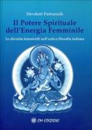 Ebook Il Potere Spirituale dell'Energia Femminile di Devdutt Pattanaik edito da OM edizioni