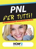 Ebook MANUALE di PNL per Principianti! La Programmazione Neuro Linguistica Facile di Monica Scalici edito da HOW2 Edizioni