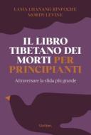 Ebook Il libro tibetano dei morti per principianti di Lama Lhanang Rinpoche, Mordy Levine edito da Ubiliber
