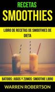 Ebook Recetas: Smoothies: Libro De Recetas De Smoothies De Dieta (Batidos: Jugos Y Zumos: Smoothie Libro) di Warren Robertson edito da Babelcube Inc.