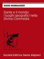 Ebook Dante e il mondo: i luoghi geografici nella Divina Commedia di Hans Honnacker edito da Società Editrice Dante Alighieri