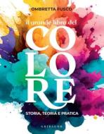 Ebook Il grande libro del colore di Ombretta Fusco edito da Edizioni Gribaudo