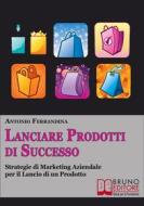 Ebook Lanciare Prodotti Di Successo di Antonio Ferrandina edito da Bruno Editore
