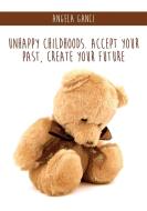 Ebook Unhappy Childhoods. Accept Your Past, Create Your Future di Angela Ganci edito da Youcanprint