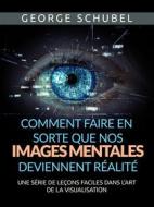 Ebook Comment faire en sorte que nos images mentales deviennent réalité (Traduit) di George Schubel edito da Stargatebook