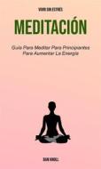 Ebook Meditación : Guía Para Meditar Para Principiantes Para Aumentar La Energía (Vivir Sin Estrés) di Dan Knoll edito da Dan Knoll