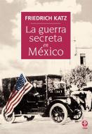 Ebook La guerra secreta en México di Friedrich Katz edito da Ediciones Era S.A. de C.V.