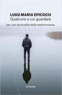 Ebook Qualcuno a cui guardare di Luigi Maria Epicoco edito da Città Nuova