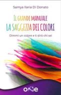 Ebook Il Grande Manuale – La Saggezza dei Colori di Samya Ilaria Di Donato edito da One Books