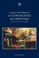 Ebook La conoscenza accidentale di Georges Didi-Huberman edito da Bollati Boringhieri