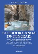 Ebook 250 Itinerari Outdoor, Canoa-Kayak. I migliori percorsi in Italia e in Europa di Augusto fortis edito da Abel Books