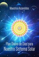 Ebook Plan Divino de Dios para nuestro Sistema Solar di Maestros Ascendidos edito da Editorial Señora Porteña