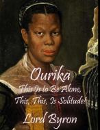 Ebook Ourika : This Is to Be Alone, This, This, Is Solitude! di lord byron edito da lord byron