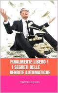 Ebook FINALMENTE LIBERO! I Segreti delle Rendite Automatiche di Marco Liguori edito da Marco Liguori