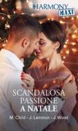 Ebook Scandalosa passione a Natale di Maureen Child, Jessica Lemmon, Joss Wood edito da HaperCollins Italia