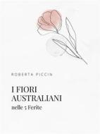 Ebook I Fiori Australiani nelle 5 Ferite di Piccin Roberta edito da Roberta Piccin