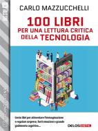 Ebook 100 libri per una lettura critica della tecnologia di Carlo Mazzucchelli edito da Delos Digital