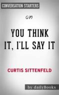 Ebook You Think It, I&apos;ll Say It: Stories by Curtis Sittenfeld | Conversation Starters di dailyBooks edito da Daily Books