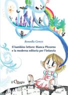 Ebook Il bambino lettore: Bianca Pitzorno e la moderna editoria per l&apos;infanzia di Rossella Greco edito da il Ciliegio Edizioni