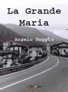 Ebook La Grande Maria di Angelo Poggio edito da Youcanprint