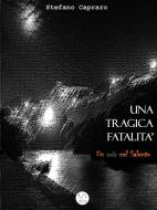 Ebook Una tragica fatalità  (un noir nel Salento) di Stefano Capraro edito da Stefano Capraro
