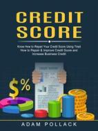 Ebook Credit Score: Know How to Repair Your Credit Score Using Tried (How to Repair & Improve Credit Score and Increase Business Credit) di Adam Pollack edito da Stephen Allen