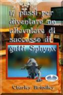 Ebook 17 Passi Per Diventare Un Allevatore Di Successo Di Gatti Sphynx di Charley Brindley edito da Tektime