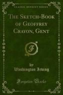 Ebook The Sketch-Book of Geoffrey Crayon, Gent di Washington Irving edito da Forgotten Books