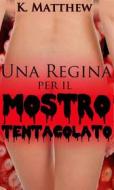 Ebook Una Regina Per Il Mostro Tentacolato di K. Matthew edito da Babelcube