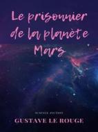 Ebook Le Prisonnier de la Planète Mars di Gustave Le Rouge edito da Books on Demand