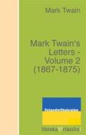 Ebook Mark Twain&apos;s Letters - Volume 2 (1867-1875) di Mark Twain edito da libreka classics