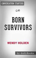 Ebook Born Survivors: Three Young Mothers and Their Extraordinary Story of Courage, Defiance, and Hope by Wendy Holden | Conversation Starters di dailyBooks edito da Daily Books