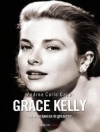 Ebook GRACE KELLY. La principessa di ghiaccio di Andrea Carlo Cappi edito da Aliberti Editore