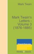 Ebook Mark Twain&apos;s Letters - Volume 3 (1876-1885) di Mark Twain edito da libreka classics