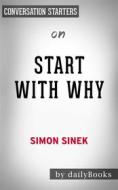 Ebook Start with Why: How Great Leaders Inspire Everyone to Take Action??????? by Simon Sinek | Conversation Starters di dailyBooks edito da Daily Books