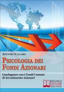 Ebook Psicologia dei Fondi Azionari. Guadagnare con i Fondi Comuni di Investimento Azionari. (Ebook Italiano - Anteprima Gratis) di Antonio Vaccaro edito da Bruno Editore