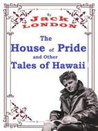 Ebook The House of Pride, and Other Tales of Hawaii di Jack London edito da ShadowPOET