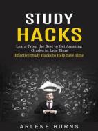 Ebook Study Hacks: Effective Study Hacks to Help Save Time (Learn From the Best to Get Amazing Grades in Less Time) di Arlene Burns edito da Arlene Burns
